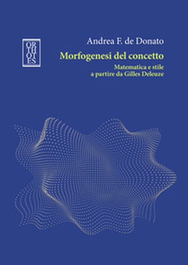 Morfogenesi del concetto. Matematica e stile a partire da Gilles Deleuze - Librerie.coop Morfogenesi del concetto. Matematica e stile a partire da Gilles Deleuze - Librerie.coop