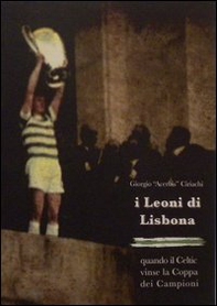 I Leoni di Lisbona. Quando il Celtic vinse la Coppa Campioni - Librerie.coop I Leoni di Lisbona. Quando il Celtic vinse la Coppa Campioni - Librerie.coop