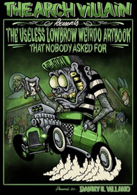 The Arch Villain presents The useless lowbrow weirdo artbook that nobody asked for - Librerie.coop