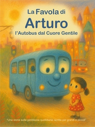 La favola di Arturo. L'autobus dal cuore gentile - Librerie.coop