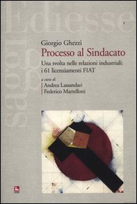 Processo al sindacato. Una svolta nelle relazioni industriali: i 61 licenziamenti Fiat - Librerie.coop