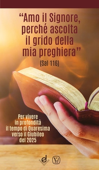 «Amo il Signore, perché ascolta il grido della mia preghiera» (Sal 116). Per vivere in profondità il tempo di Quaresima verso il Giubileo del 2025 - Librerie.coop «Amo il Signore, perché ascolta il grido della mia preghiera» (Sal 116). Per vivere in profondità il tempo di Quaresima verso il Giubileo del 2025 - Librerie.coop