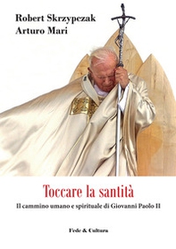 Toccare la santità. Il cammino umano e spirituale di Giovanni Paolo II - Librerie.coop Toccare la santità. Il cammino umano e spirituale di Giovanni Paolo II - Librerie.coop