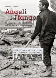 Angeli del fango. La «meglio gioventù» nella Firenze dell'alluvione a 50 anni di distanza. Nel novembre 1966 la solidarietà arrivò qui - Librerie.coop