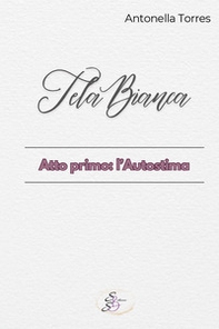 Tela bianca. Atto primo: l'autostima - Librerie.coop
