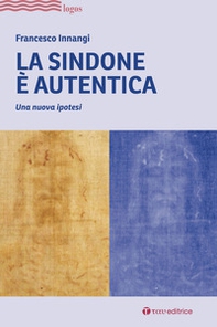 La Sindone è autentica. Una nuova ipotesi - Librerie.coop