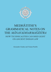 Medhâtithi's grammatical notes on the «Mânavadharmas?âstra». How technicalities can shed light on ancient indian law - Librerie.coop