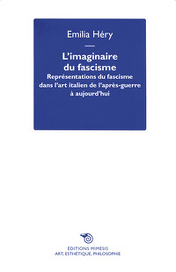 L'imaginaire du fascisme. Représentations du fascisme dans l'art italien de l'après-guerre à aujourd'hui - Librerie.coop