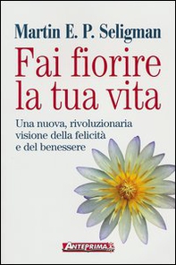 Fai fiorire la tua vita. Una nuova, rivoluzionaria visione della felicità e del benessere - Librerie.coop Fai fiorire la tua vita. Una nuova, rivoluzionaria visione della felicità e del benessere - Librerie.coop