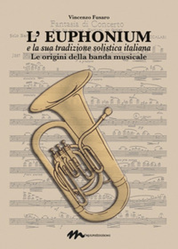 L'euphonium e la sua tradizione solistica italiana. Le origini della banda musicale - Librerie.coop L'euphonium e la sua tradizione solistica italiana. Le origini della banda musicale - Librerie.coop