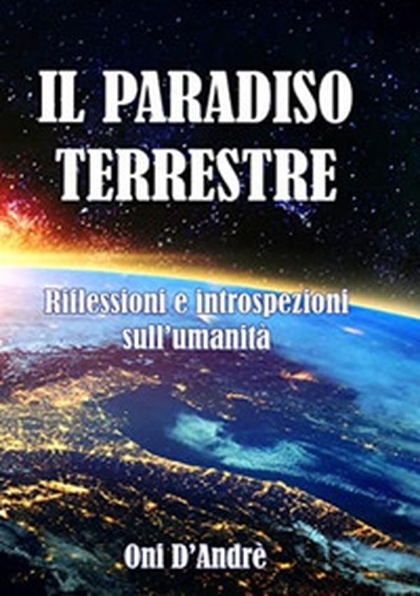 Il Paradiso terrestre. Riflessioni e introspezioni sull'umanità - Librerie.coop Il Paradiso terrestre. Riflessioni e introspezioni sull'umanità - Librerie.coop