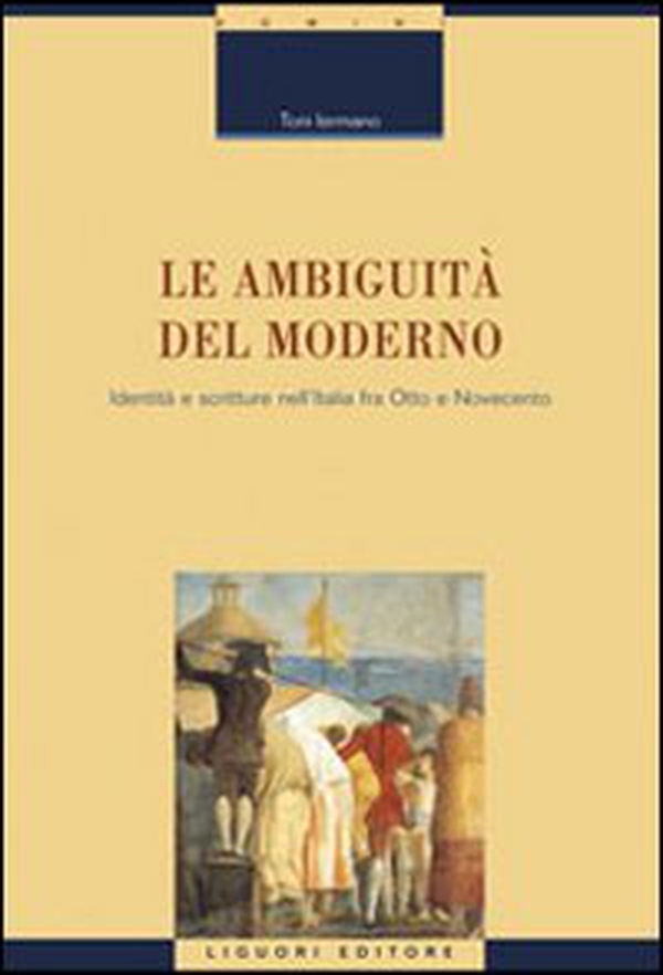 Le ambiguità del moderno. Identità e scritture nell'Italia tra Otto e Novecento - Librerie.coop Le ambiguità del moderno. Identità e scritture nell'Italia tra Otto e Novecento - Librerie.coop