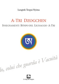 A-Tri Dzogchen. Insegnamenti Bönpo del lignaggio A-Tri - Librerie.coop
