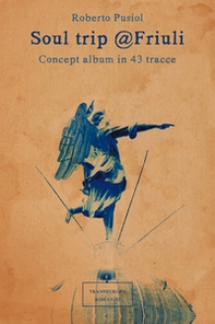 Soul trip Friuli. Concept album in 43 tracce - Librerie.coop