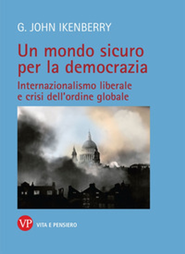 Un mondo sicuro per la democrazia. Internazionalismo liberale e crisi dell'ordine globale - Librerie.coop Un mondo sicuro per la democrazia. Internazionalismo liberale e crisi dell'ordine globale - Librerie.coop