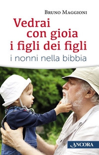 Vedrai con gioia i figli dei figli. I nonni nella Bibbia - Librerie.coop Vedrai con gioia i figli dei figli. I nonni nella Bibbia - Librerie.coop