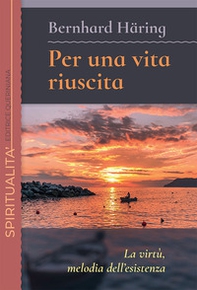 Per una vita riuscita. La virtù, melodia dell'esistenza - Librerie.coop Per una vita riuscita. La virtù, melodia dell'esistenza - Librerie.coop