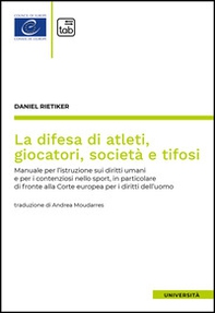 La difesa di atleti, giocatori, società e tifosi. Manuale per l'istruzione sui diritti umani e per i contenziosi nello sport, in particolare di fronte alla Corte europea per i diritti dell'uomo - Librerie.coop La difesa di atleti, giocatori, società e tifosi. Manuale per l'istruzione sui diritti umani e per i contenziosi nello sport, in particolare di fronte alla Corte europea per i diritti dell'uomo - Librerie.coop
