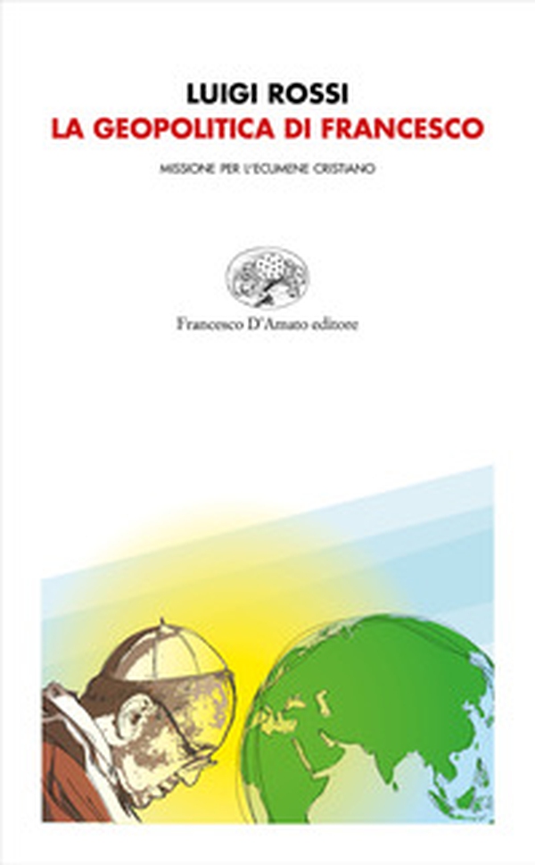 La geopolitica di Francesco. Missione per l'ecumene cristiano - Librerie.coop La geopolitica di Francesco. Missione per l'ecumene cristiano - Librerie.coop