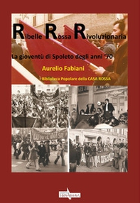 Ribelle rossa rivoluzionaria. La gioventù di Spoleto degli anni '70 - Librerie.coop