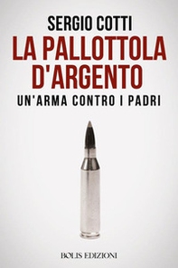 La pallottola d'argento. Un'arma contro i padri - Librerie.coop