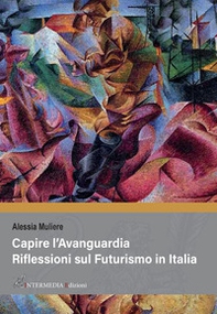 Capire l'avanguardia. Riflessioni sul Futurismo in Italia - Librerie.coop Capire l'avanguardia. Riflessioni sul Futurismo in Italia - Librerie.coop