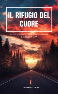 Il rifugio del cuore. Tu sei il progetto più importante della tua vita - Librerie.coop
