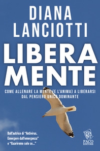 Libera mente. Come allenare la mente (e l'anima) a liberarsi dal pensiero unico dominante - Librerie.coop