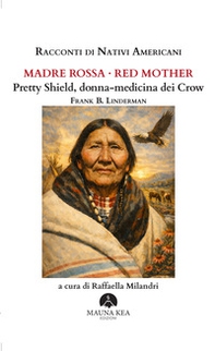 Racconti di nativi americani. Madre Rossa-Red Mother. Pretty Shield, donna-medicina dei Crow - Librerie.coop