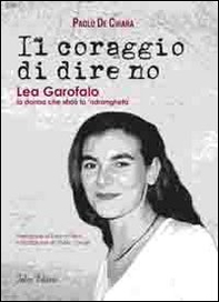 Il coraggio di dire no. Lea Garofalo la donna che sfidò la 'ndrangheta - Librerie.coop Il coraggio di dire no. Lea Garofalo la donna che sfidò la 'ndrangheta - Librerie.coop