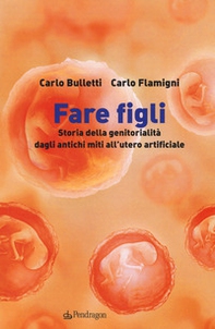 Fare figli. Storia della genitorialità dagli antichi miti all'utero artificiale - Librerie.coop