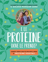 E le proteine dove le prendi? Consigli, menu e ricette per fare il pieno di proteine vegetali - Librerie.coop