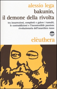 Bakunin, il demone della rivolta. Tra insurrezioni, complotti e galere i tumulti, le contraddizioni e l'incontenibile passione rivoluzionaria dell'anarchico russo - Librerie.coop