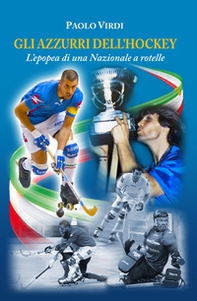 Gli azzurri dell'hockey. L'epopea di una nazionale a rotelle - Librerie.coop
