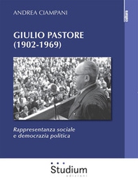 Giulio Pastore (1902-1969). Rappresentanza sociale e democrazia politica - Librerie.coop