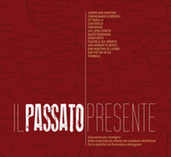 Il passato presente. Una storia per immagini delle comunità a oriente e occidente del Brenta, fra le antiche vie Postumia e Valsugana - Librerie.coop Il passato presente. Una storia per immagini delle comunità a oriente e occidente del Brenta, fra le antiche vie Postumia e Valsugana - Librerie.coop