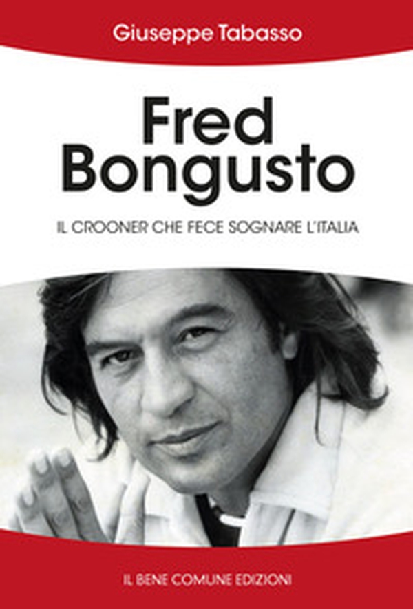 Fred Bongusto. Il crooner che fece sognare l'Italia - Librerie.coop Fred Bongusto. Il crooner che fece sognare l'Italia - Librerie.coop