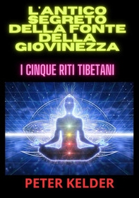 L'antico segreto della fonte della giovinezza. I cinque riti tibetani - Librerie.coop