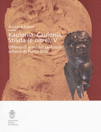 Kaulonía, Caulonia, Stilida (e oltre). Offerte di armi dal santuario urbano di Punta Stilo - Librerie.coop