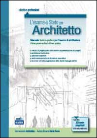 L'esame di Stato per architetto. Manuale teorico-pratico per l'esame di abilitazione. Prima prova scritta e prova pratica - Librerie.coop