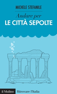 Andare per le città sepolte - Librerie.coop