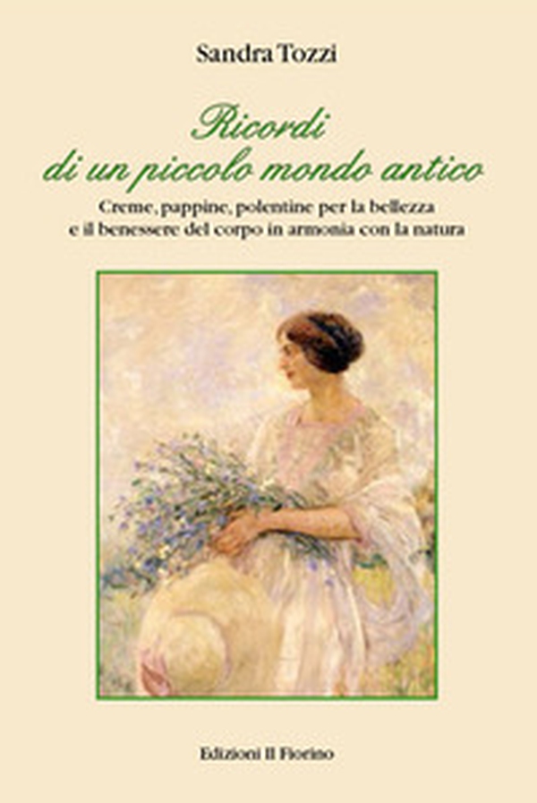 Ricordi di un piccolo mondo antico. Creme, pappine, polentine per la bellezza e il benessere del corpo in armonia con la natura - Librerie.coop Ricordi di un piccolo mondo antico. Creme, pappine, polentine per la bellezza e il benessere del corpo in armonia con la natura - Librerie.coop