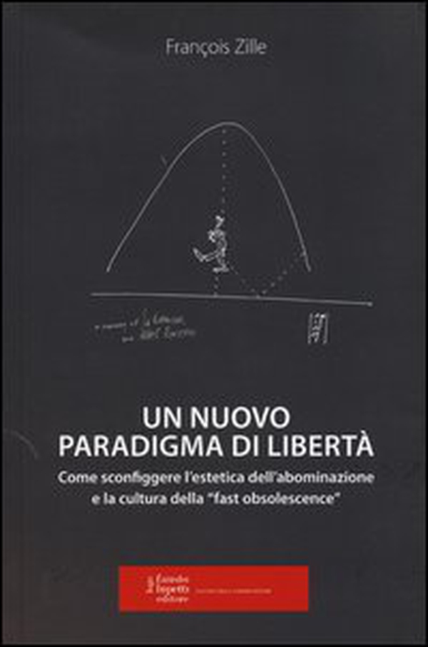 Un nuovo paradigma di libertà. Come sconfiggere l'estetica dell'abominazione e la cultura della «fast obsolescence» - Librerie.coop Un nuovo paradigma di libertà. Come sconfiggere l'estetica dell'abominazione e la cultura della «fast obsolescence» - Librerie.coop