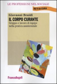 Il corpo curante. Gruppo e lavoro di équipe nella pratica assistenziale - Librerie.coop