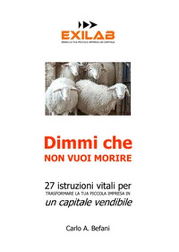 Dimmi che non vuoi morire. 27 istruzioni vitali per trasformare la tua piccola impresa in un capitale vendibile - Librerie.coop Dimmi che non vuoi morire. 27 istruzioni vitali per trasformare la tua piccola impresa in un capitale vendibile - Librerie.coop