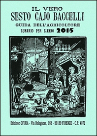 Il vero Sesto Cajo Baccelli. Guida dell'agricoltore. Lunario per l'anno 2015 - Librerie.coop Il vero Sesto Cajo Baccelli. Guida dell'agricoltore. Lunario per l'anno 2015 - Librerie.coop