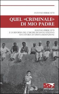 Quel «criminale» di mio padre. Eugenio Perucatti e la riforma del carcere di Santo Stefano. Una storia di umana redenzione - Librerie.coop
