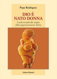 Dio è nato donna. I ruoli sessuali alle origini della rappresentazione divina - Librerie.coop