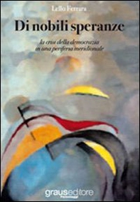 Di nobili speranze. La crisi della democrazia in una periferia meridionale - Librerie.coop