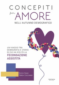 Concepiti per amore nell'autunno demografico. Un viaggio tra demografia e storie di chi ha scelto la fecondazione assistita - Librerie.coop